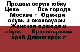 Продам серую юбку › Цена ­ 350 - Все города, Москва г. Одежда, обувь и аксессуары » Женская одежда и обувь   . Красноярский край,Дивногорск г.